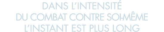 dans l intensit  du combat contre soi-m me l instant est plus long