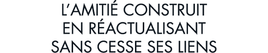 l amiti  construit en r actualisant sans cesse ses liens