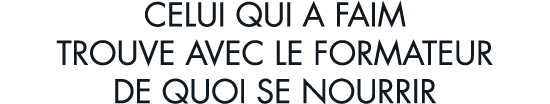 celui qui a faim trouve avec le formateur de quoi se nourrir