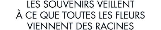 les souvenirs veillent   ce que toutes les fleurs viennent des racines