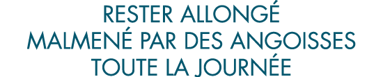 rester allong  malmen  par des angoisses toute la journ e