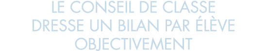 le conseil de classe dresse un bilan par  l ve objectivement