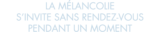 la m lancolie s invite sans rendez-vous pendant un moment