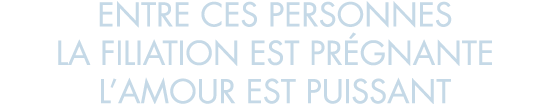 entre ces personnes la filiation est pr gnante l amour est puissant