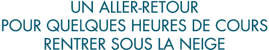 un aller-retour pour quelques heures de cours rentrer sous la neige