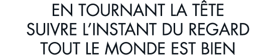 en tournant la t te suivre l instant du regard tout le monde est bien