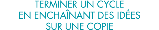 terminer un cycle en encha nant des id es sur une copie