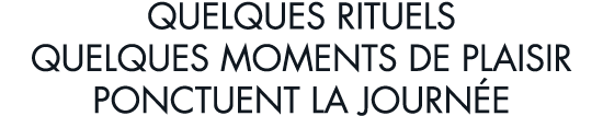 quelques rituels quelques moments de plaisir ponctuent la journ e