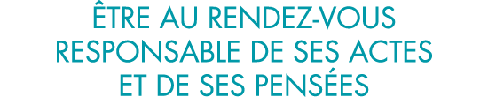  tre au rendez-vous responsable de ses actes et de ses pens es