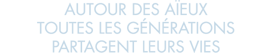 autour des a eux toutes les g n rations partagent leurs vies