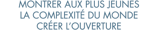montrer aux plus jeunes la complexit  du monde cr er l ouverture