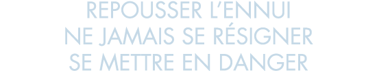 repousser l ennui ne jamais se r signer se mettre en danger