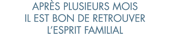 apr s plusieurs mois il est bon de retrouver l esprit familial
