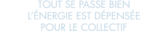 tout se passe bien l  nergie est d pens e pour le collectif
