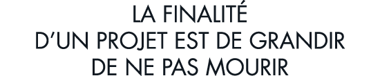 la finalit  d un projet est de grandir de ne pas mourir