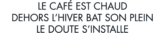 le caf  est chaud dehors l hiver bat son plein le doute s installe