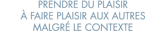 prendre du plaisir   faire plaisir aux autres malgr  le contexte
