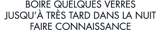 boire quelques verres jusqu   tr s tard dans la nuit faire connaissance