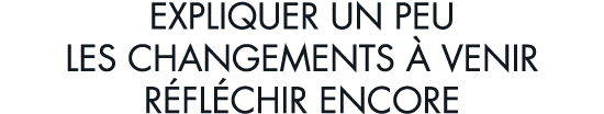 expliquer un peu les changements   venir r fl chir encore