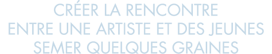 cr er la rencontre entre une artiste et des jeunes semer quelques graines