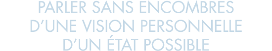 parler sans encombres d une vision personnelle d un  tat possible