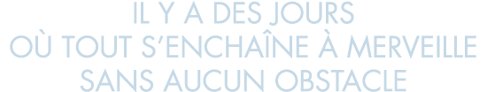 il y a des jours o  tout s encha ne   merveille sans aucun obstacle