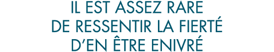 il est assez rare de ressentir la fiert  d en  tre enivr 