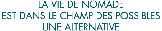 la vie de nomade est dans le champ des possibles une alternative