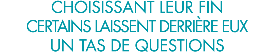 choisissant leur fin certains laissent derri re eux un tas de questions