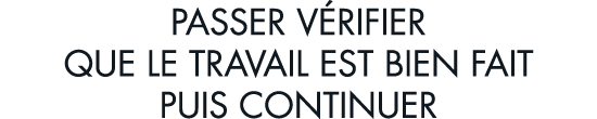 passer v rifier que le travail est bien fait puis continuer