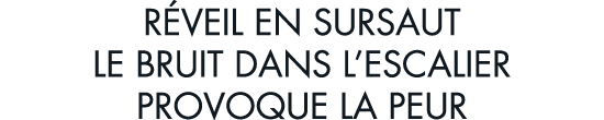 r veil en sursaut le bruit dans l escalier provoque la peur