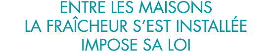entre les maisons la fra cheur s est install e impose sa loi