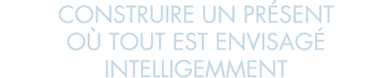 construire un pr sent o  tout est envisag  intelligemment