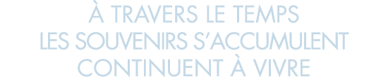   travers le temps les souvenirs s accumulent continuent   vivre