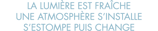 la lumi re est fra che une atmosph re s installe s estompe puis change