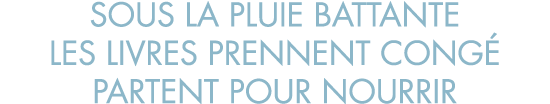 sous la pluie battante les livres prennent cong  partent pour nourrir