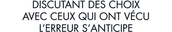 discutant des choix avec ceux qui ont v cu l erreur s anticipe