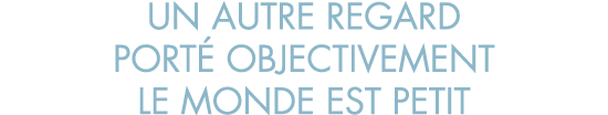 un autre regard port  objectivement le monde est petit