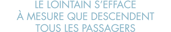 le lointain s efface   mesure que descendent tous les passagers