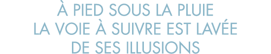   pied sous la pluie la voie   suivre est lav e de ses illusions