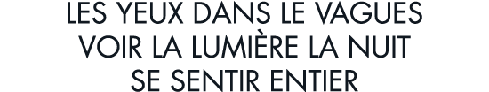 les yeux dans le vagues voir la lumi re la nuit se sentir entier