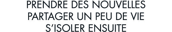 prendre des nouvelles partager un peu de vie s isoler ensuite