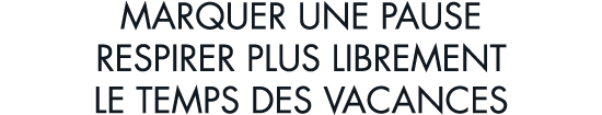 marquer une pause respirer plus librement le temps des vacances