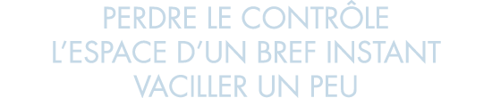 perdre le contr le l espace d un bref instant vaciller un peu