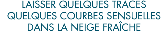 laisser quelques traces quelques courbes sensuelles dans la neige fra che