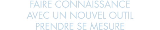 faire connaissance avec un nouvel outil prendre se mesure