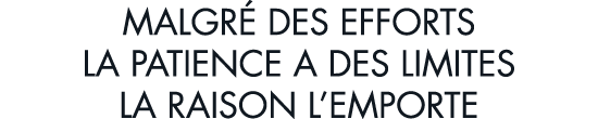 malgr  des efforts la patience a des limites la raison l emporte