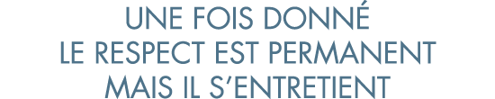 une fois donn  le respect est permanent mais il s entretient