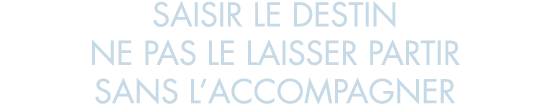 saisir le destin ne pas le laisser partir sans l accompagner