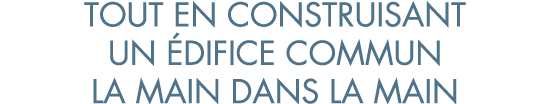 tout en construisant un  difice commun la main dans la main